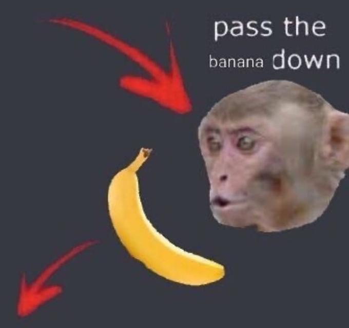 pass the banana down