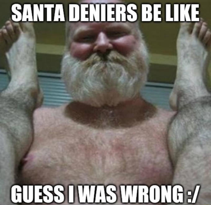 SANTA DENIERS BE LIKE GUESS I WAS WRONG:/