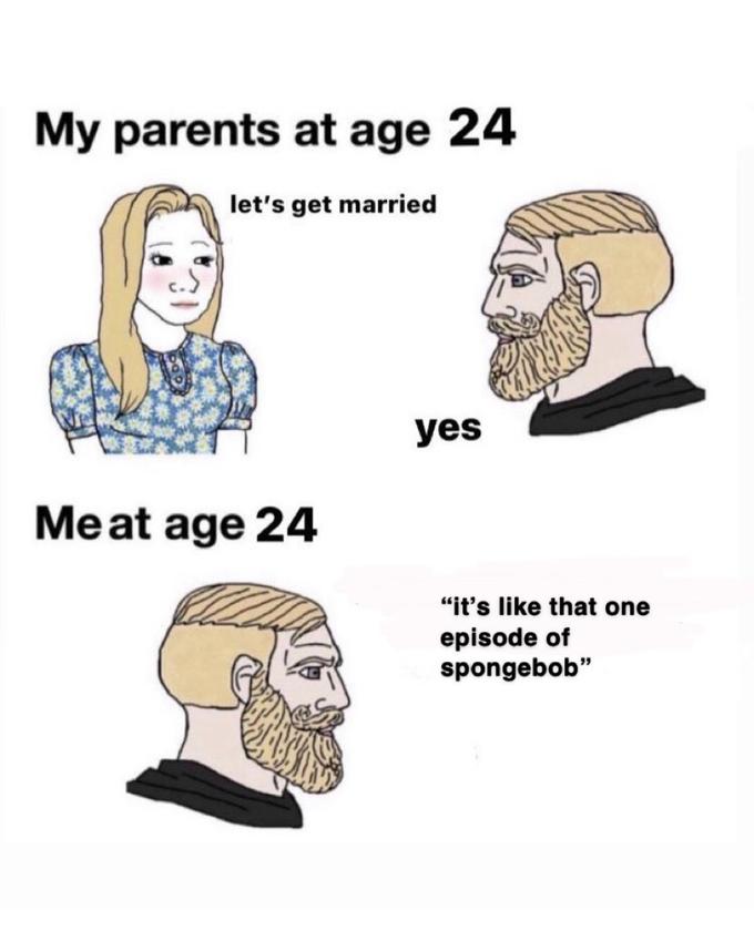 My parents at age 24 let's get married yes Meat age 24 "it's like that one episode of spongebob"