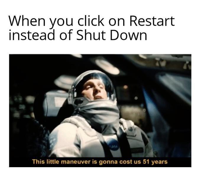 When you click on Restart instead of Shut Down This little maneuver is gonna cost us 51 years