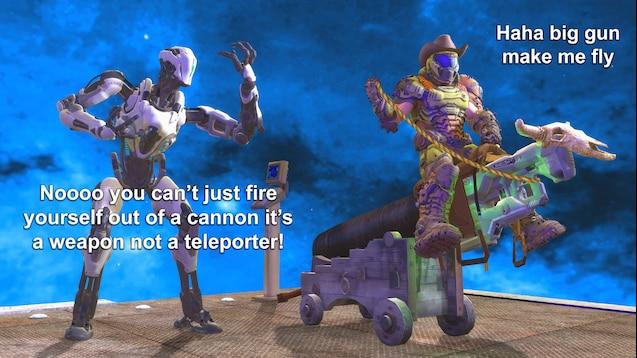 Haha big gun make me fly Noooo you can't just fire yourself out of a cannon it's a weapon not a teleporter!