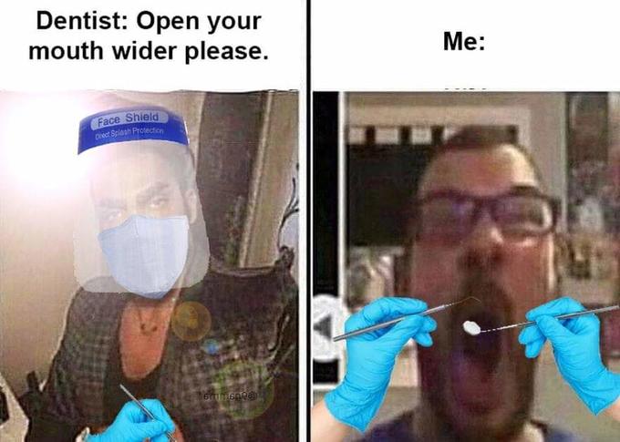 Dentist: Open your mouth wider please. Me: Face Shield Drect Splash Protection