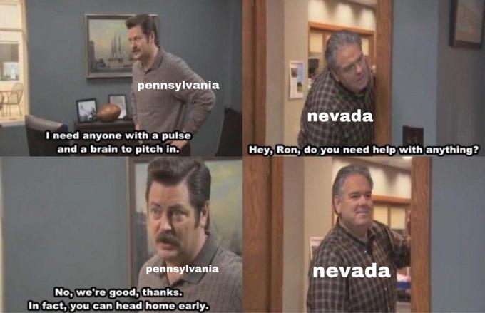 pennsylvania nevada I need anyone with a pulse and a brain to pitch in. Hey, Ron, do you need help with anything? pennsylvania nevada No, we're good, thanks. In fact, you can head home early.