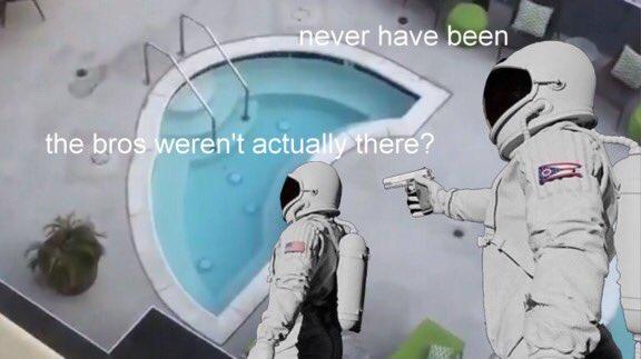 never have been the bros weren't actually there?