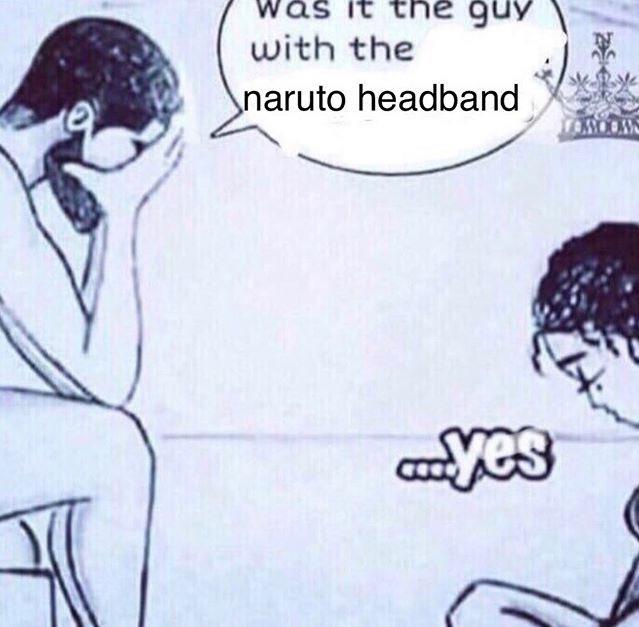 was was it the guy with the naruto headband yes