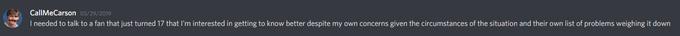 CallMeCarson 03/29/2019 I needed to talk to a fan that just turned 17 that I'm interested in getting to know better despite my own concerns given the circumstances of the situation and their own list of problems weighing it down