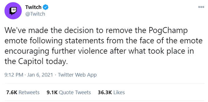 Twitch e @Twitch 000 We've made the decision to remove the PogChamp emote following statements from the face of the emote encouraging further violence after what took place in the Capitol today. 9:12 PM Jan 6, 2021 Twitter web App Likes 7 6K Retweets 9.1K