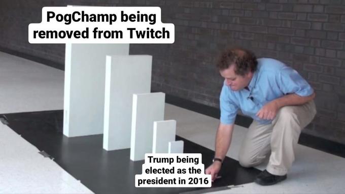 PogChamp being removed from Twitch Trump being elected as the president in 2016