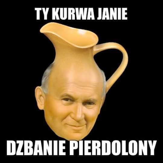 TY KURWA JANIE DZBANIE PIERDOLONY