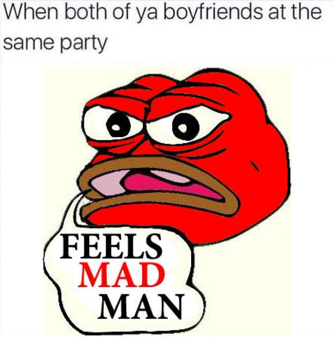 When both of ya boyfriends at the same party FEELS MAD MAN