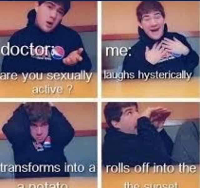 doctors me: are you sexually laughs hysterically active ? transforms into a rolls off into the Botato the sunset