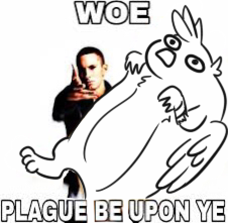 WOE PLAGUE BE UPON YE