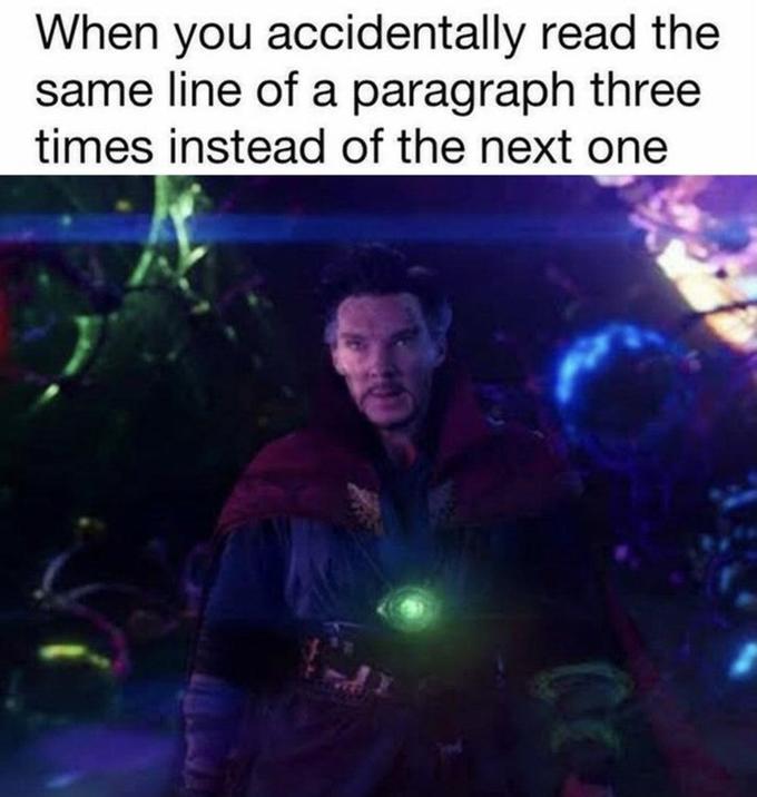 When you accidentally read the same line of a paragraph three times instead of the next one