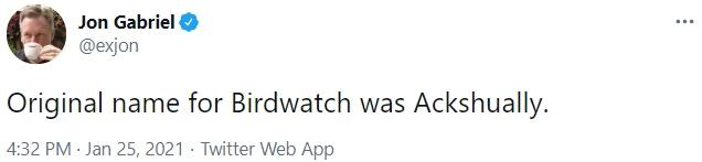Jon Gabriel @exjon ... Original name for Birdwatch was Ackshually. 4:32 PM · Jan 25, 2021 · Twitter Web App