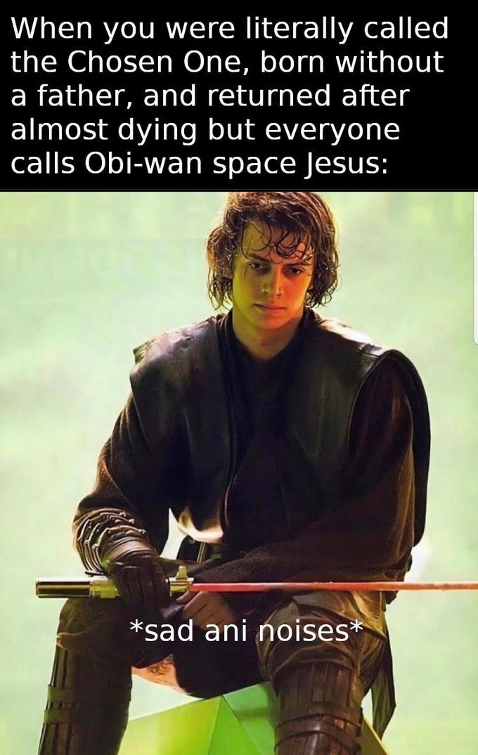 When you were literally called the Chosen One, born without a father, and returned after almost dying but everyone calls Obi-wan space Jesus: *sad ani noises*