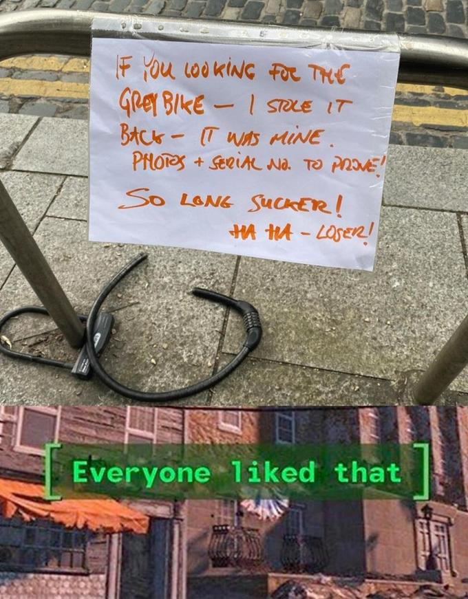 F You LOOKING Foe THE GRey BIKE - I STOLE IT BACK - (T WAS MINE. PHOTOS + SeeiAL Na. TO PROVE! So LONG SucKER! HA HA - LOSER! Everyone liked that
