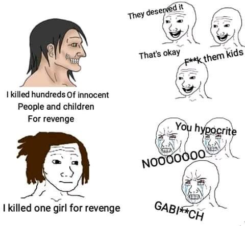 They deserved it That's okay F**k them kids I killed hundreds Of innocent People and children For revenge You hypocrite NO000000 I killed one girl for revenge GABI**CH