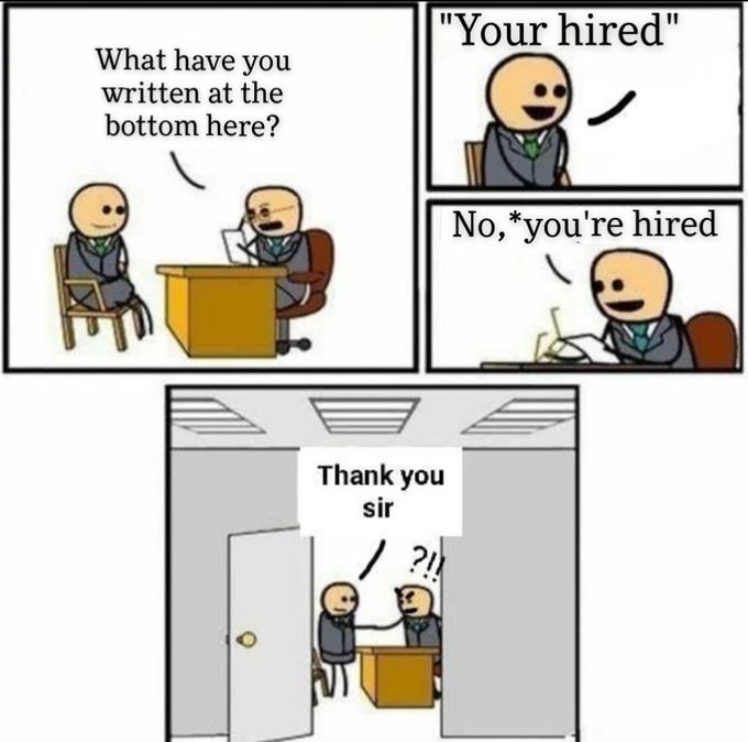 "Your hired" What have you written at the bottom here? No,*you're hired Thank you sir