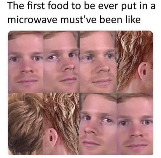 The first food to be ever put in a microwave must've been like