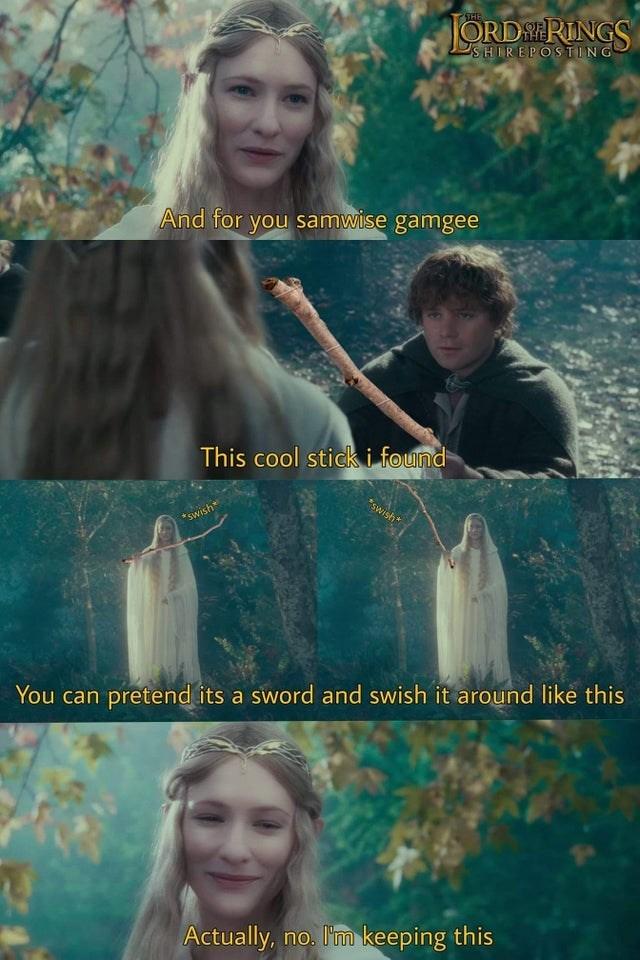 JORDSRINGS SHIREPOSTING And for you samwise gamgee This cool stick i found *swish* *swish You can pretend its a sword and swish it around like this Actually, no. I'm keeping this