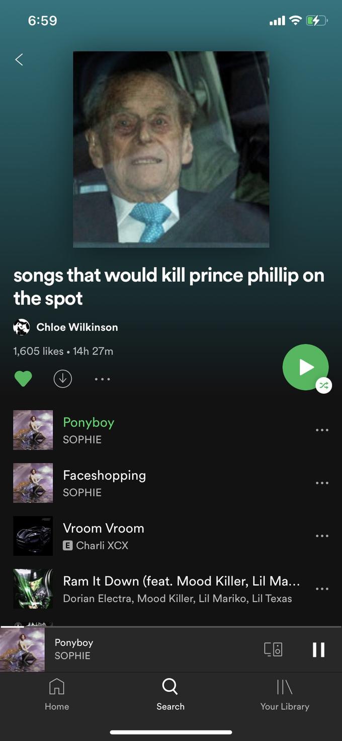 6:59 songs that would kill prince phillip on the spot Chloe Wilkinson 1,605 likes • 14h 27m Ponyboy SOPHIE Faceshopping SOPHIE Vroom Vroom E Charli XCX Ram It Down (feat. Mood Killer, Lil Ma... Dorian Electra, Mood Killer, Lil Mariko, Lil Texas Ponyboy SOPHIE Q Home Search Your Library