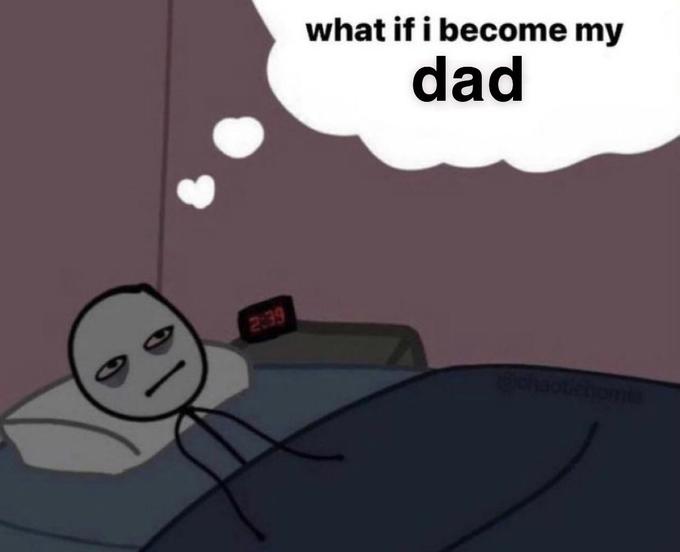 what if i become my dad 2:39 chaotichomi