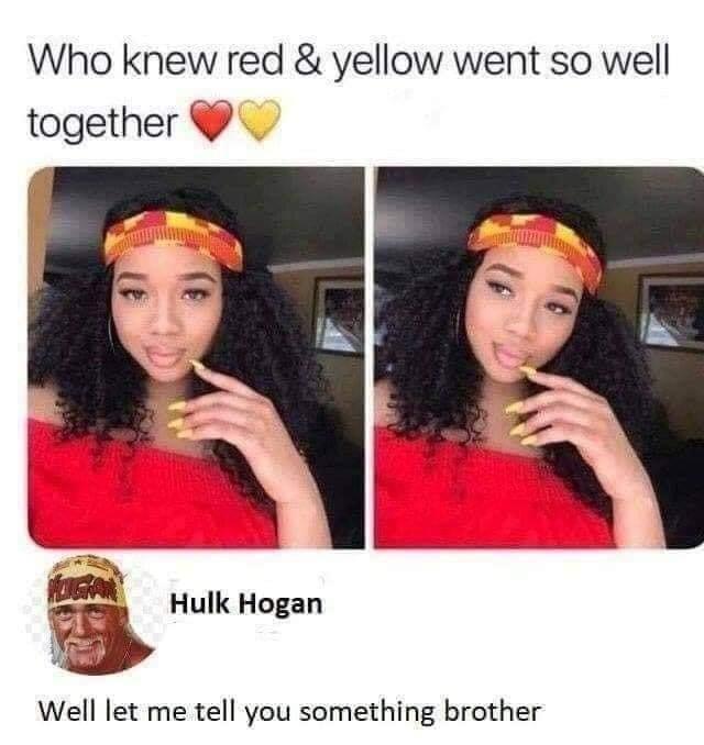 Who knew red & yellow went so well together Hulk Hogan Well let me tell you something brother