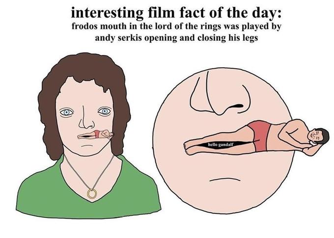 interesting film fact of the day: frodos mouth in the lord of the rings was played by andy serkis opening and closing his legs do hello gandalf