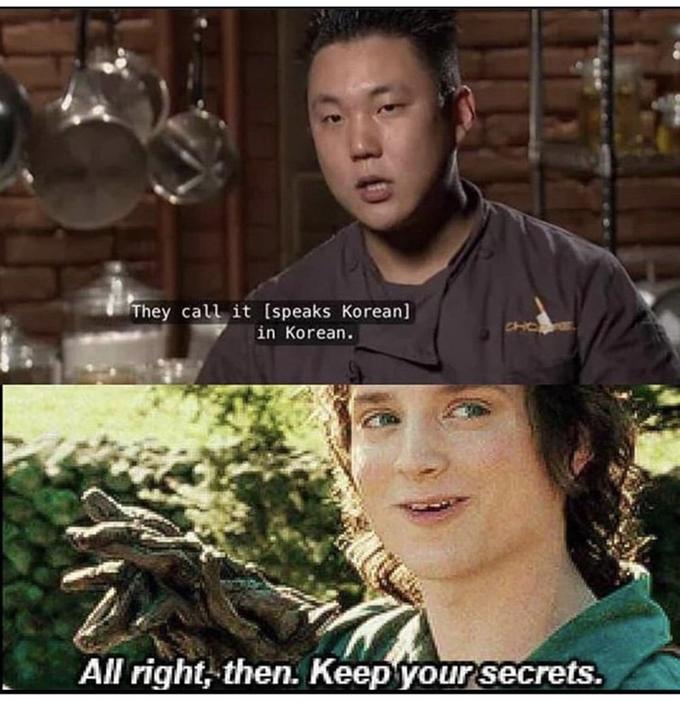 They call it [speaks Korean] in Korean. CHC All right, then. Keep your secrets.