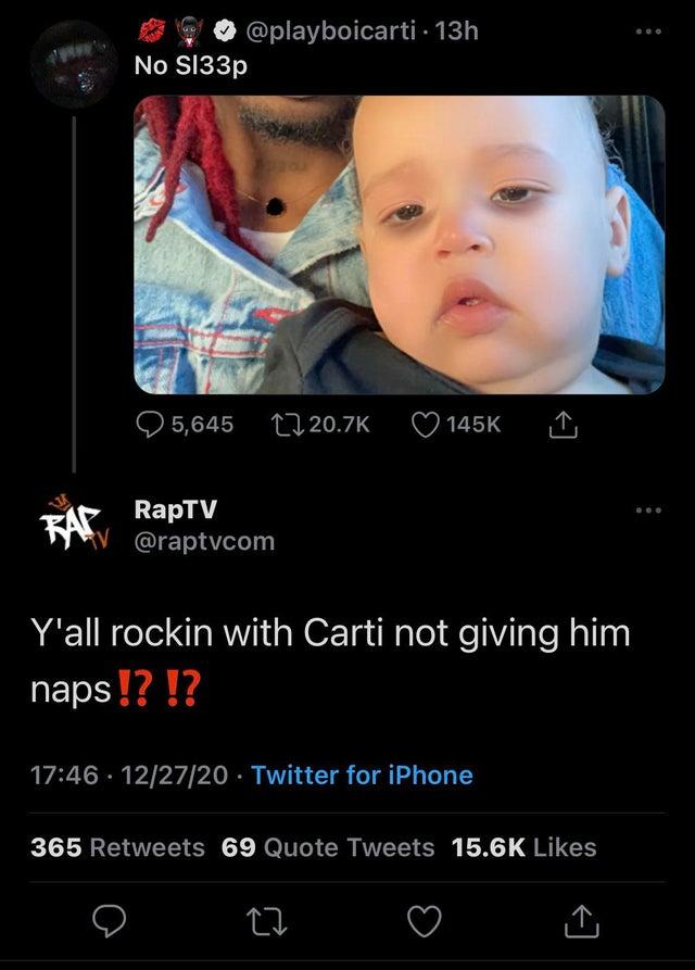 @playboicarti · 13h No SI33p Q 5,645 27 20.7K 145K FAR RapTV AV @raptvcom Y'all rockin with Carti not giving him naps!? !? 17:46 · 12/27/20 Twitter for iPhone 365 Retweets 69 Quote Tweets 15.6K Likes