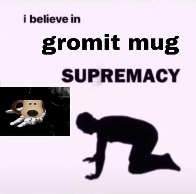 i believe in gromit mug SUPREMACY