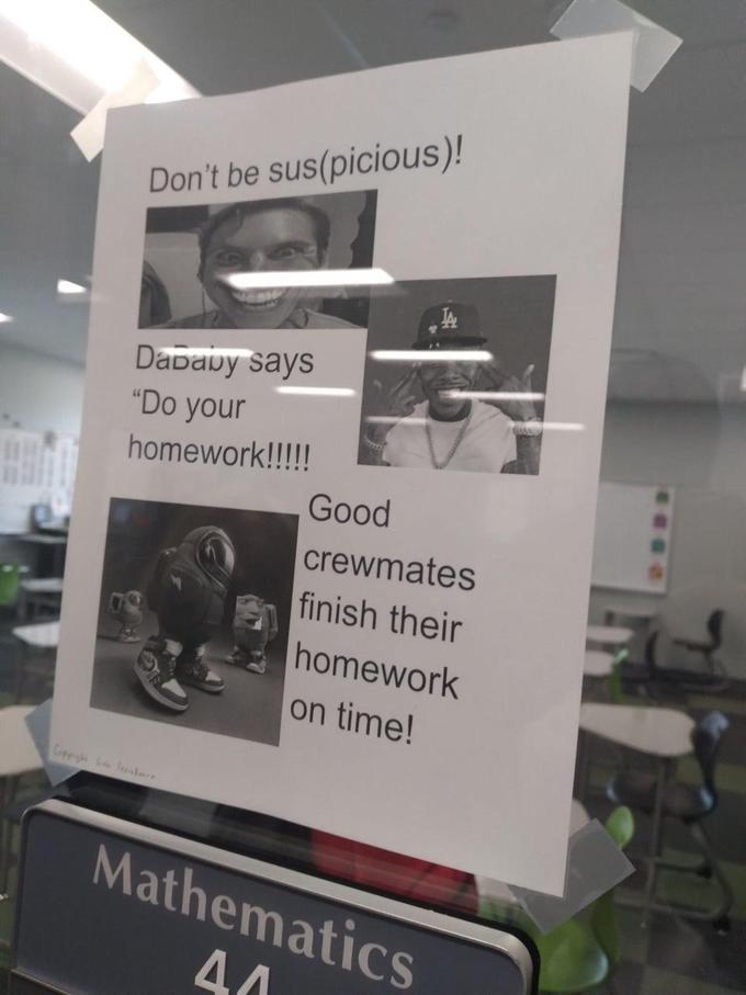 Don't be sus(picious)! Dapavy says "Do your homework!!!!! Good crewmates finish their homework on time! Cpr a Trolare Mathematics 44