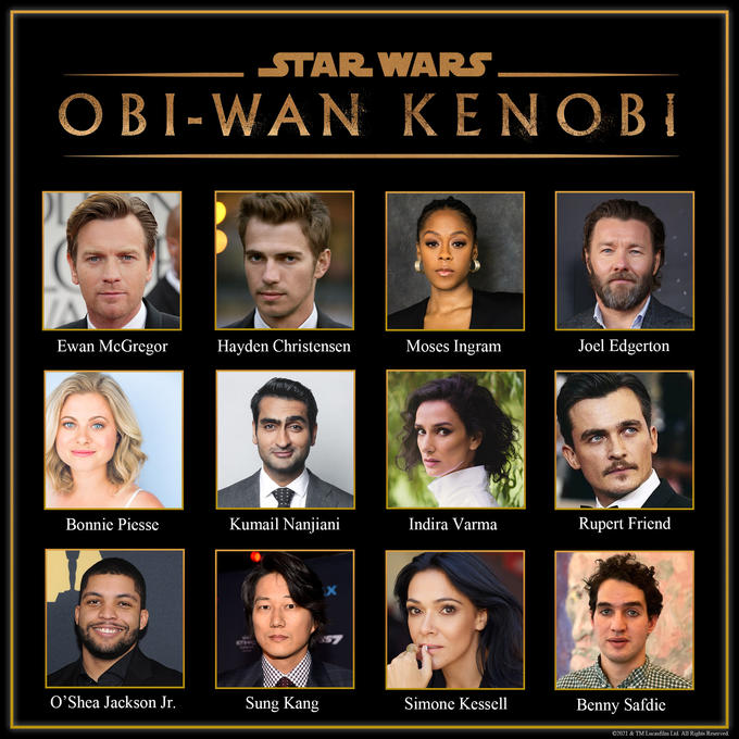 STAR WARS OBI-WANKENOBI Ewan McGregor Hayden Christensen Moses Ingram Joel Edgerton Bonnie Piesse Kumail Nanjiani Indira Varma Rupert Friend O'Shea Jackson Jr. Sung Kang Simone Kessell Benny Safdie ©2021 & TM Lucasfilm Ltd. All1 Rights Reserved.