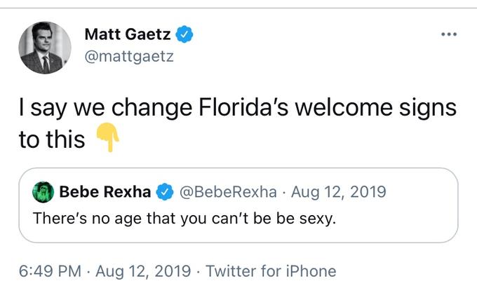 Matt Gaetz O @mattgaetz I say we change Florida's welcome signs to this Bebe Rexha O @BebeRexha · Aug 12, 2019 There's no age that you can't be be sexy. 6:49 PM · Aug 12, 2019 · Twitter for iPhone