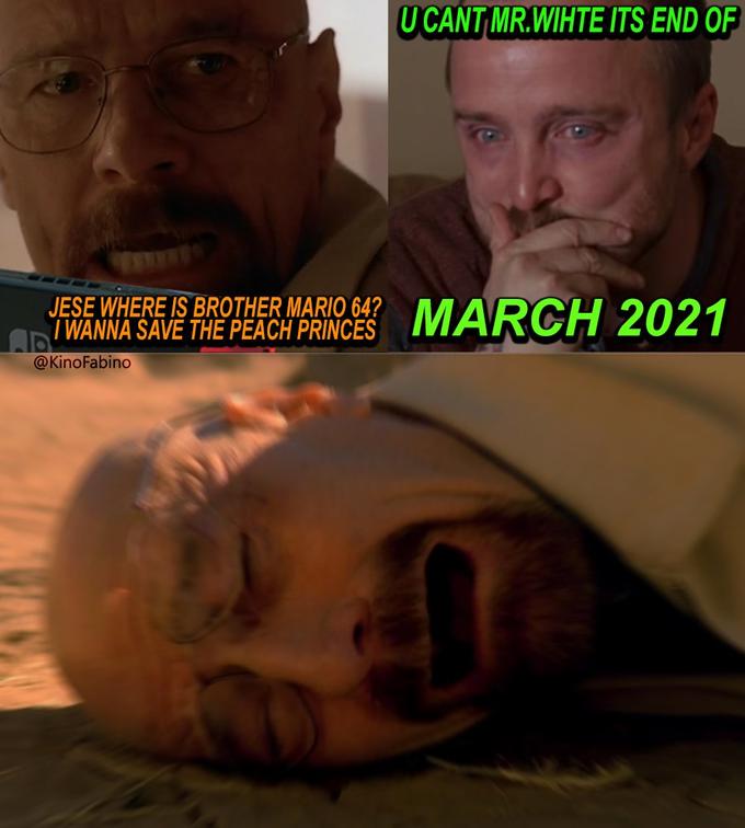 U CANT MR.WIHTE ITS END OF JESE WHERE IS BROTHER MARIO 64? WANNA SAVE THE PEACH PRINCES MARCH 2021 @KinoFabino