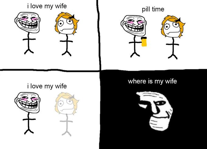 i love my wife pill time where is my wife i love my wife