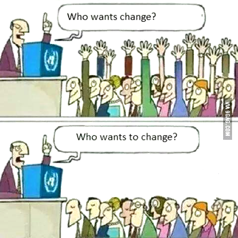 Who wants change? Who wants to change? O VIA 9GAG.COM