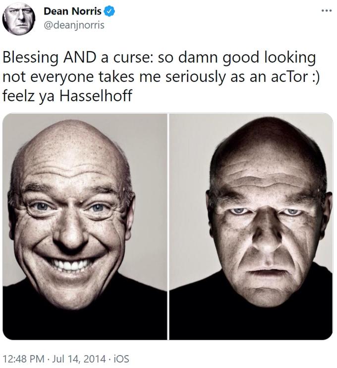 Dean Norris @deanjnorris Blessing AND a curse: so damn good looking not everyone takes me seriously as an acTor :) feelz ya Hasselhoff 12:48 PM · Jul 14, 2014 · iOS