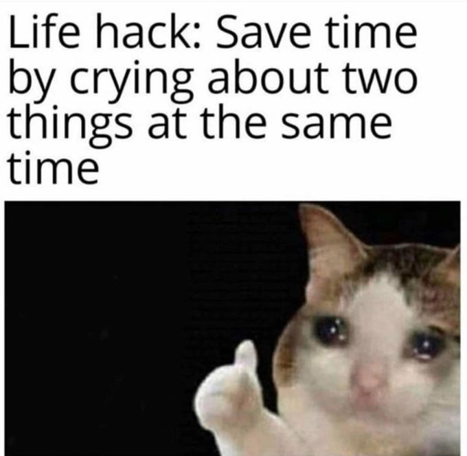 Life hack: Save time by crying about two things at the same time