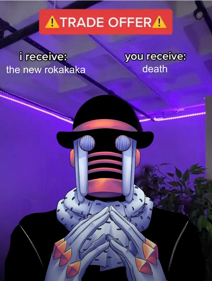 ATRADE OFFER A i receive: you receive: death the new rokakaka
