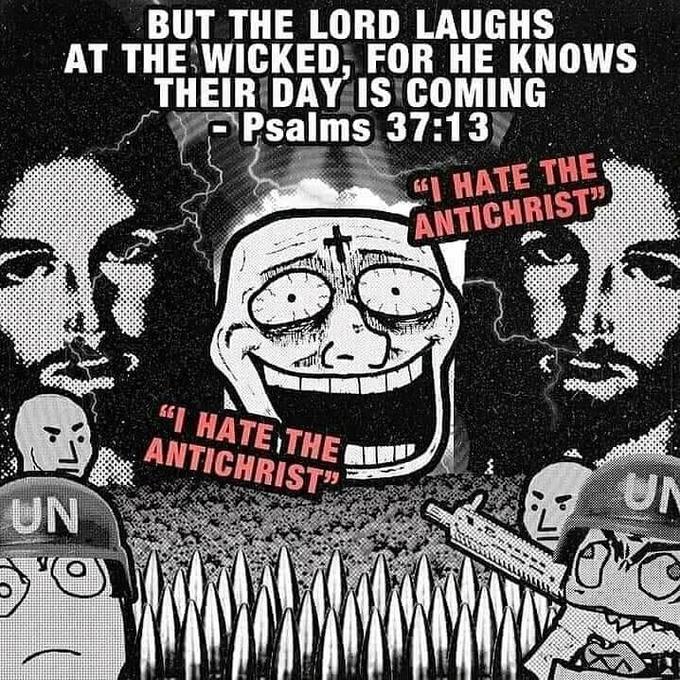 BUT THE LORD LAUGHS AT THE WICKED, FOR HE KNOWS THEIR DAY IS COMING Psalms 37:13 "I HATE THE ANTICHRIST" "I HATE THE ANTICHRIST" UN UN