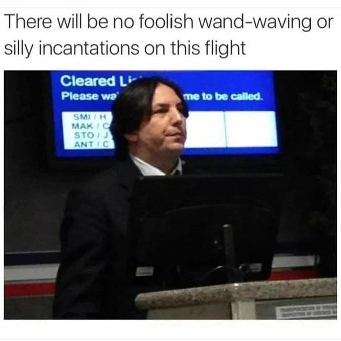 There will be no foolish wand-waving or silly incantations on this flight Cleared Li Please wa me to be called. SMI / H MAK I C STO J ANTIC