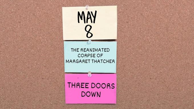MAY 8. THE REANIMATED CORPSE OF MARGARET THATCHER THREE DOORS DOWN