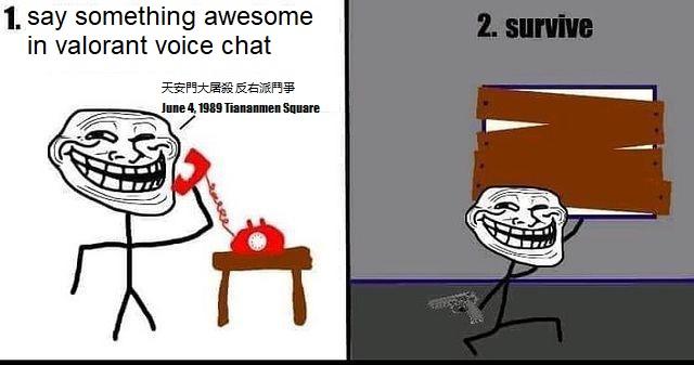 1. say something awesome in valorant voice chat 2. survive 天安門大屠設反右派門爭 June 4, 1989 Tiananmen Square