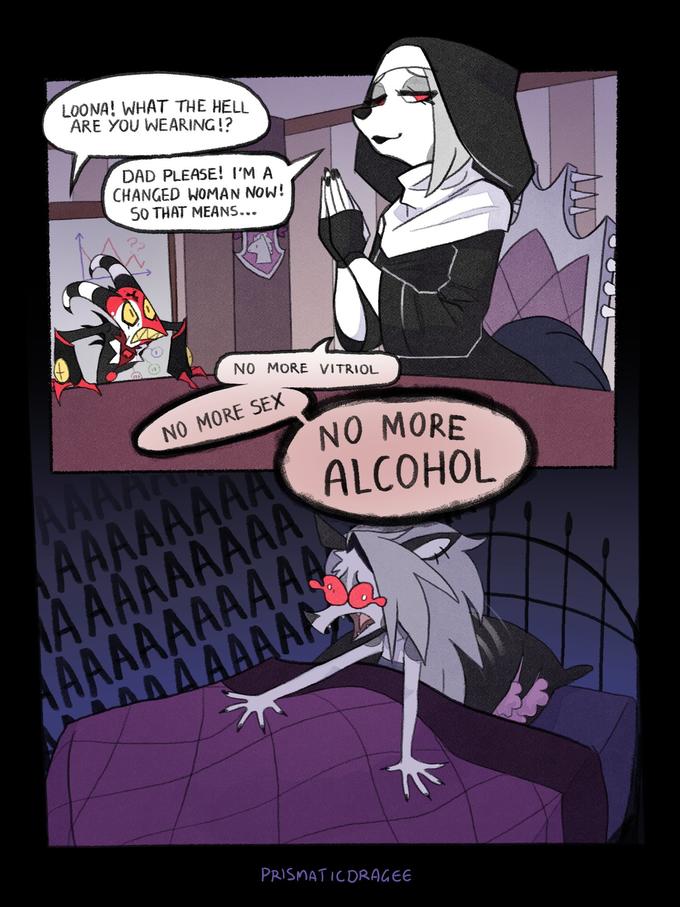 LOONA! WHAT THE HELL ARE YOU WEARING!? DAD PLEASE! I'M A CHANGED WOMAN NOW! 50 THAT MEANS... NO MORE VITRIOL NO MORE SEX NO MORE ALCOHOL AAAA AAAAAAAA AAAAAAAAA AAAAAAAAAA PRISMATICORAGE