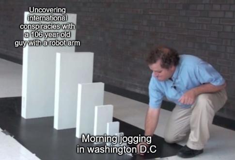 Uncovering international conspiracies with a 106 year old guy with a robot arm Morning jogging in washington D.C