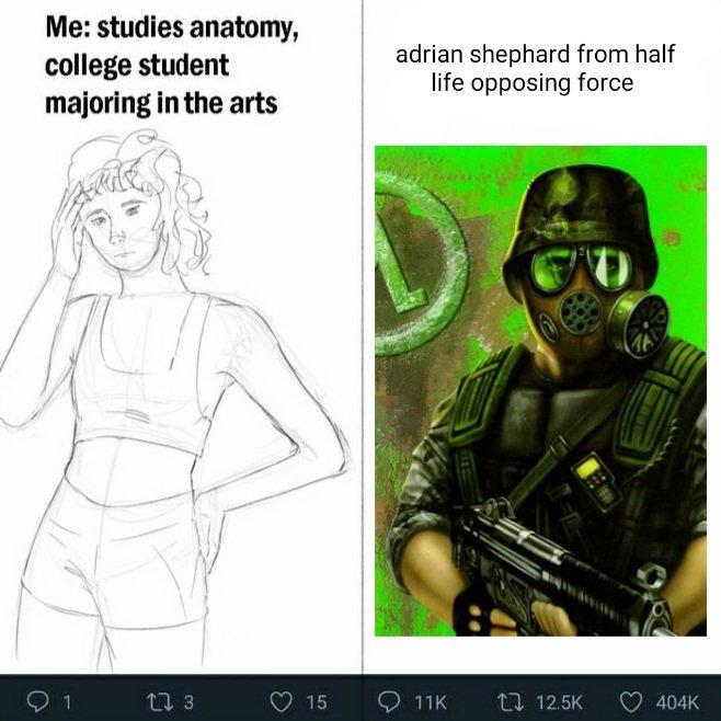 Me: studies anatomy, college student majoring in the arts adrian shephard from half life opposing force 1 27 3 15 11K 27 12.5K 404K
