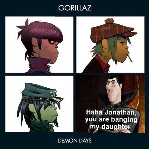 GORILLAZ Haha Jonathan, you are banging my daughter DEMON DAYS