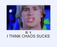 R: 1 I THINK CHAOS SUCKS