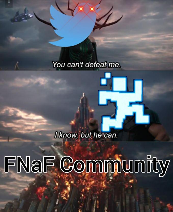 You can't defeat me. I know, but he can. FNAF Community